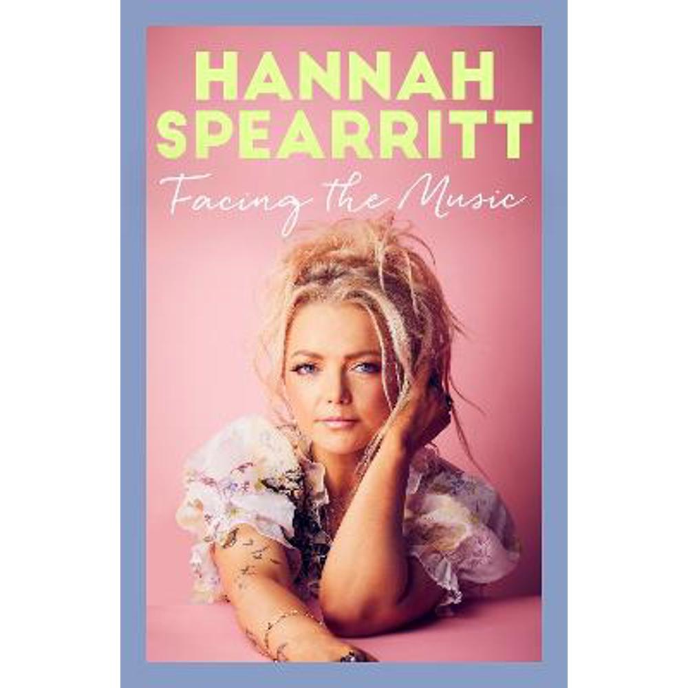 Facing the Music: A searingly candid memoir from S Club 7 star, Hannah Spearritt (Hardback)